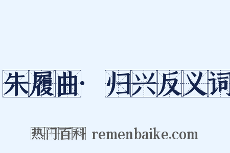 朱履曲·归兴反义词是什么意思的图片